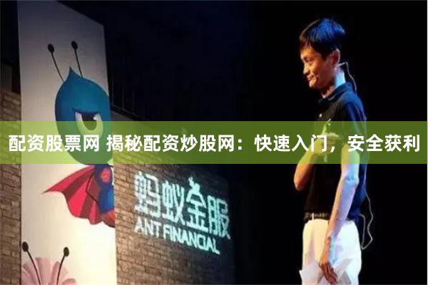 配资股票网 揭秘配资炒股网：快速入门，安全获利