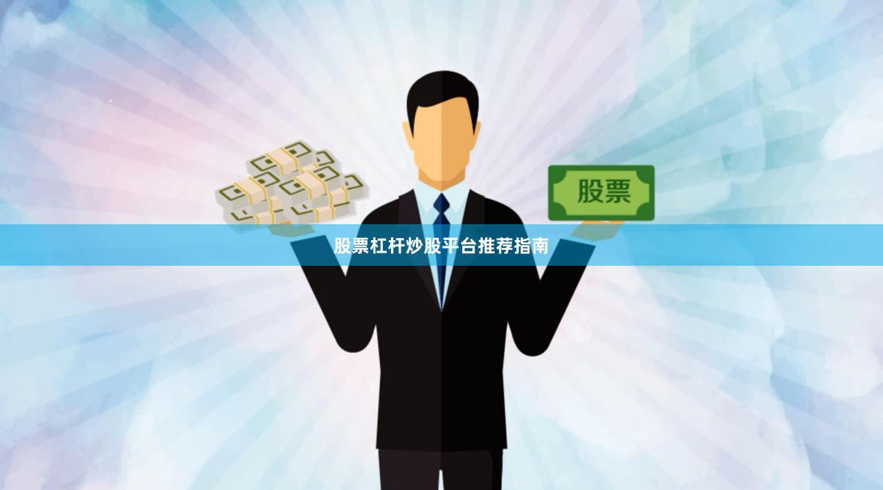 股票杠杆炒股平台推荐指南
