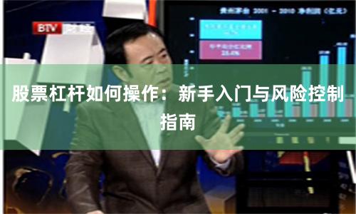 股票杠杆如何操作：新手入门与风险控制指南