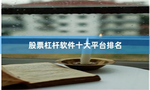 股票杠杆软件十大平台排名